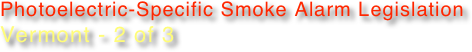 Photoelectric-Specific Smoke Alarm Legislation
Vermont - 2 of 3