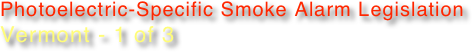 Photoelectric-Specific Smoke Alarm Legislation
Vermont - 1 of 3