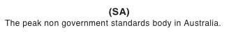 Standards Australia  (SA) The peak non government standards body in Australia.