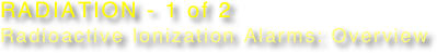 RADIATION - 1 of 2 Radioactive Ionization Alarms: Overview