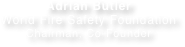 Adrian Butler World Fire Safety Foundation
Chairman, Co-Founder